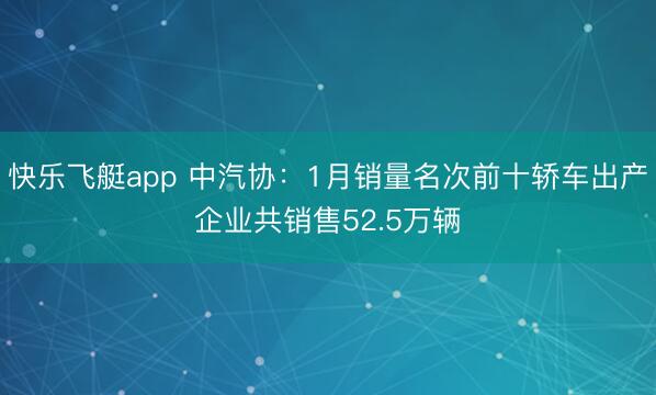 快乐飞艇app 中汽协：1月销量名次前十轿车出产企业共销售52.5万辆
