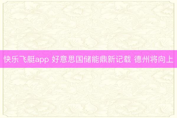 快乐飞艇app 好意思国储能鼎新记载 德州将向上