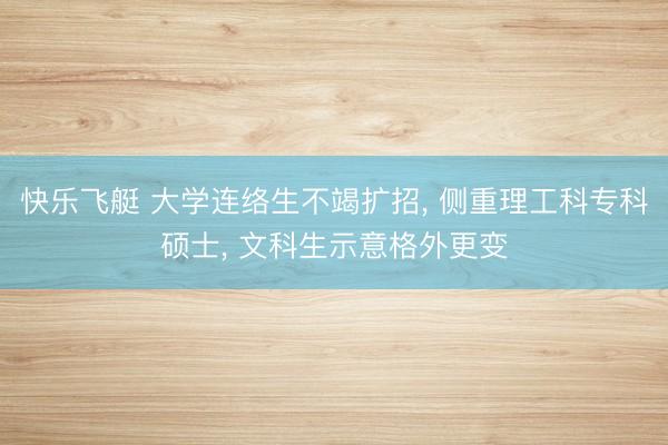 快乐飞艇 大学连络生不竭扩招, 侧重理工科专科硕士, 文科生示意格外更变